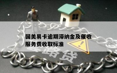 国美易卡逾期滞纳金及催收服务费收取标准