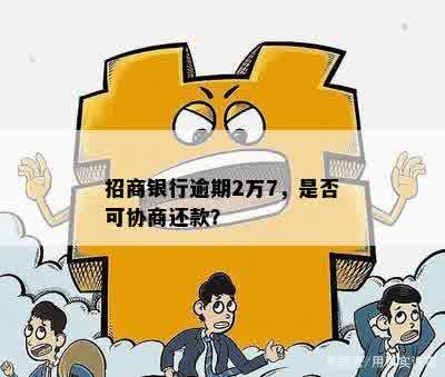 招商银行逾期2万7，是否可协商还款？