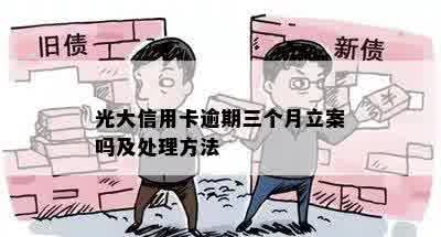 光大信用卡逾期三个月立案吗及处理方法