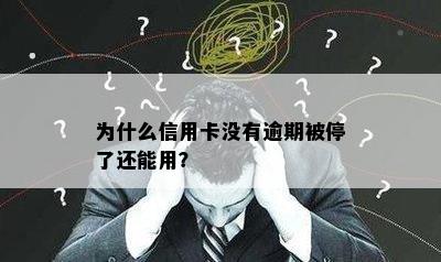 为什么信用卡没有逾期被停了还能用？