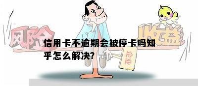 信用卡不逾期会被停卡吗知乎怎么解决？