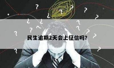 民生逾期2天会上征信吗？