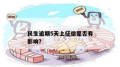 民生逾期5天上征信是否有影响？