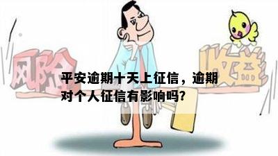 平安逾期十天上征信，逾期对个人征信有影响吗？