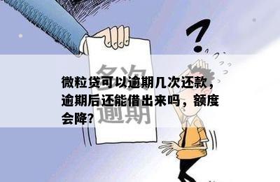 微粒贷可以逾期几次还款，逾期后还能借出来吗，额度会降？