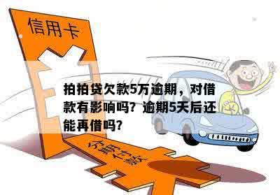 拍拍贷欠款5万逾期，对借款有影响吗？逾期5天后还能再借吗？