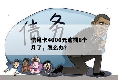 信用卡4000元逾期8个月了，怎么办？