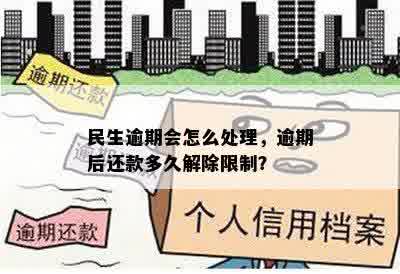 民生逾期会怎么处理，逾期后还款多久解除限制？