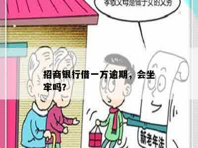 招商银行借一万逾期，会坐牢吗？