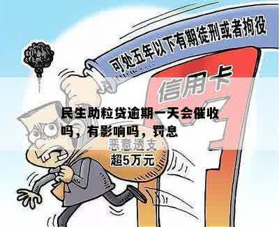 民生助粒贷逾期一天会催收吗，有影响吗，罚息