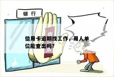 信用卡逾期找工作，用人单位能查出吗？