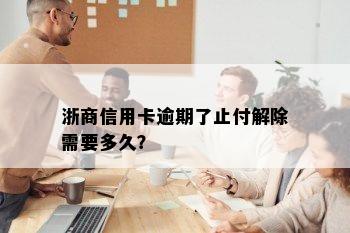 浙商信用卡逾期了止付解除需要多久？