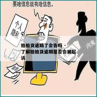 拍拍贷逾期了会告吗 - 了解拍拍贷逾期是否会被起诉