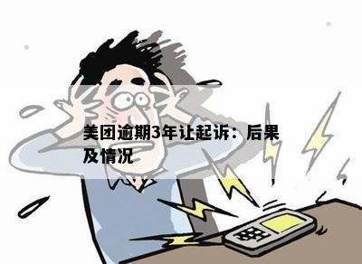 美团逾期3年让起诉：后果及情况