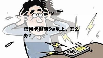 信用卡逾期5w以上，怎么办？