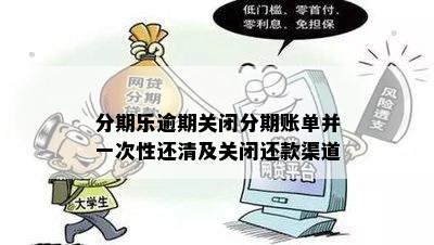 分期乐逾期关闭分期账单并一次性还清及关闭还款渠道