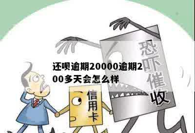 还呗逾期20000逾期200多天会怎么样