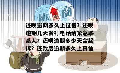 还呗逾期多久上征信？还呗逾期几天会打电话给紧急联系人？还呗逾期多少天会起诉？还款后逾期多久上真信？