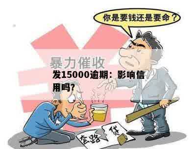 发15000逾期：影响信用吗？