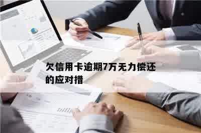 欠信用卡逾期7万无力偿还的应对措