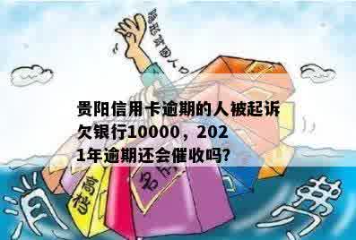 贵阳信用卡逾期的人被起诉欠银行10000，2021年逾期还会催收吗？