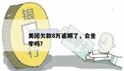 美团欠款8万逾期了，会坐牢吗？