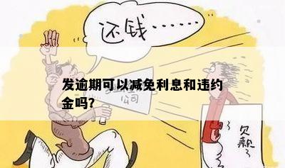 发逾期可以减免利息和违约金吗？