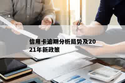 信用卡逾期分析局势及2021年新政策