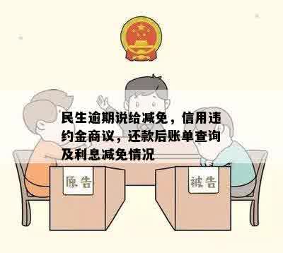 民生逾期说给减免，信用违约金商议，还款后账单查询及利息减免情况