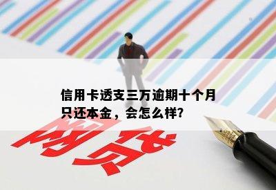 信用卡透支三万逾期十个月只还本金，会怎么样？