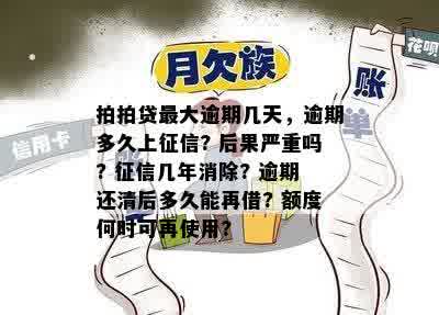 拍拍贷更大逾期几天，逾期多久上征信? 后果严重吗? 征信几年消除? 逾期还清后多久能再借? 额度何时可再使用?