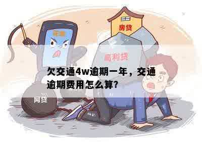 欠交通4w逾期一年，交通逾期费用怎么算？