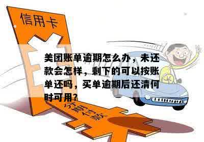 美团账单逾期怎么办，未还款会怎样，剩下的可以按账单还吗，买单逾期后还清何时可用？