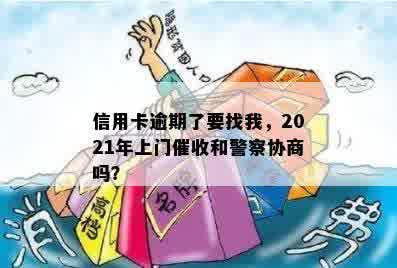 信用卡逾期了要找我，2021年上门催收和警察协商吗？