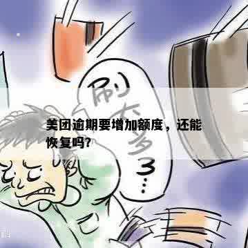 美团逾期要增加额度，还能恢复吗？