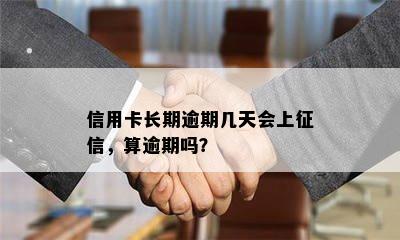 信用卡长期逾期几天会上征信，算逾期吗？