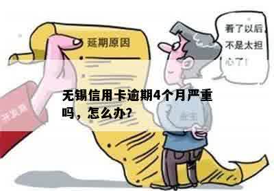 无锡信用卡逾期4个月严重吗，怎么办？