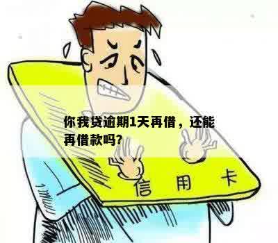 你我贷逾期1天再借，还能再借款吗？