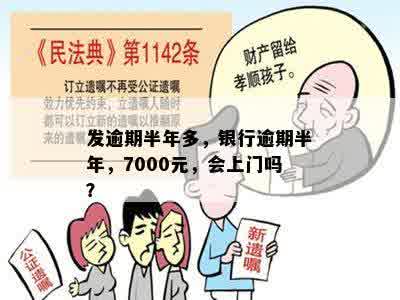 发逾期半年多，银行逾期半年，7000元，会上门吗？