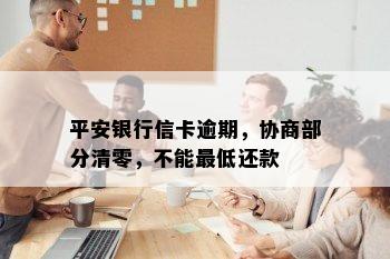 平安银行信卡逾期，协商部分清零，不能更低还款