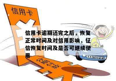 信用卡逾期还完之后，恢复正常时间及对信用影响，征信恢复时间及是否可继续使用