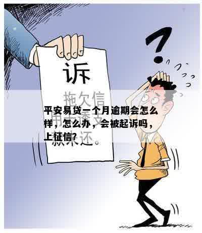 平安易贷一个月逾期会怎么样，怎么办，会被起诉吗，上征信？