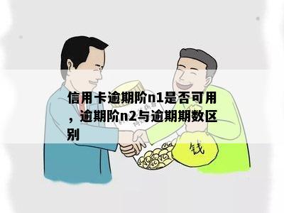 信用卡逾期阶n1是否可用，逾期阶n2与逾期期数区别