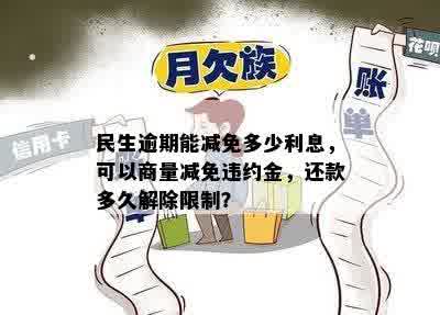 民生逾期能减免多少利息，可以商量减免违约金，还款多久解除限制？