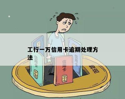 工行一万信用卡逾期处理方法