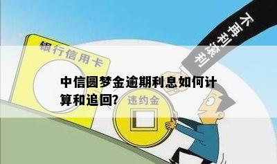 中信圆梦金逾期利息如何计算和追回？