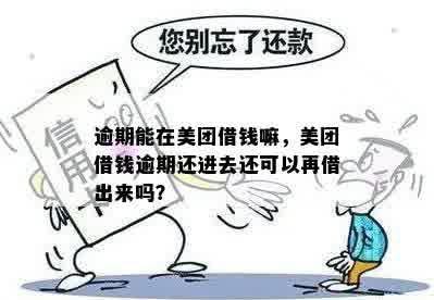 逾期能在美团借钱嘛，美团借钱逾期还进去还可以再借出来吗？