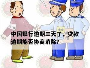 中国银行逾期三天了，贷款逾期能否协商消除？