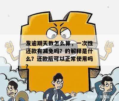 发逾期天数怎么算，一次性还款有减免吗？的解释是什么？还款后可以正常使用吗？