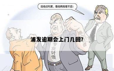 浦发逾期会上门几回？